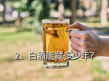 2、白酒能藏多少年？