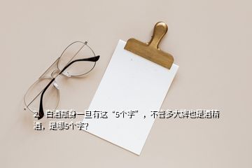 2、白酒瓶身一旦有這“5個字”，不管多大牌也是酒精酒，是哪5個字？