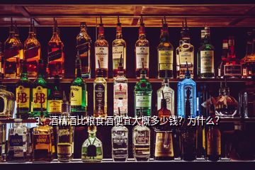 3、酒精酒比糧食酒便宜大概多少錢(qián)？為什么？