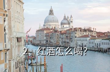 2、紅酒怎么喝？