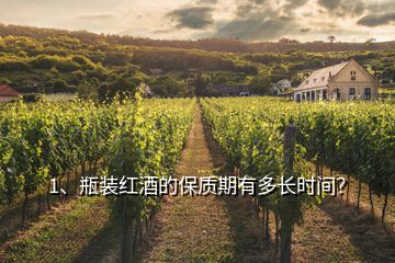 1、瓶裝紅酒的保質(zhì)期有多長(zhǎng)時(shí)間？