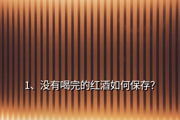 1、沒(méi)有喝完的紅酒如何保存？