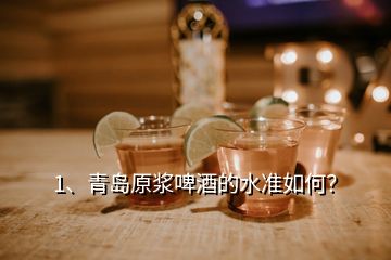 1、青島原漿啤酒的水準如何？