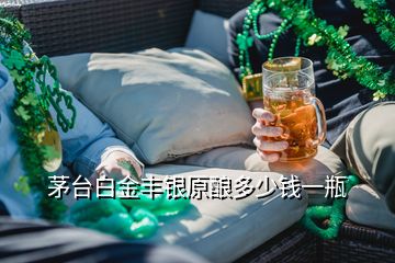 茅臺(tái)白金豐銀原釀多少錢(qián)一瓶