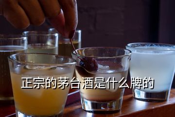 正宗的茅臺(tái)酒是什么牌的