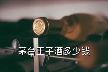 茅臺(tái)王子酒多少錢