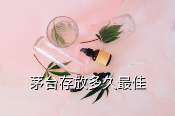 茅臺存放多久最佳