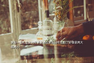 家有一盒禮盒裝30年茅臺(tái)酒在家有10年左右了好像是兩大瓶兩小