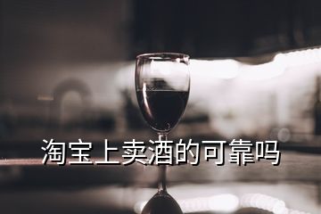 淘寶上賣(mài)酒的可靠嗎