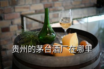 貴州的茅臺酒廠在哪里