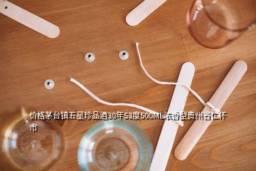 價(jià)格茅臺(tái)鎮(zhèn)五星珍品酒30年53度500ML濃香型貴州省仁懷市