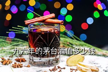 九六年的茅臺(tái)酒值多少錢