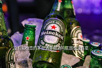 沒(méi)有貼標(biāo)簽的茅臺(tái)酒是假酒嗎底部也沒(méi)有星