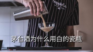 茅臺酒為什么用白的瓷瓶