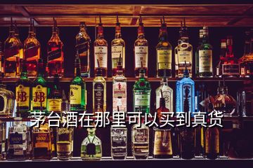 茅臺(tái)酒在那里可以買到真貨