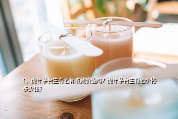 1、虎年茅臺生肖酒有收藏價值嗎？虎年茅臺生肖酒價格多少錢？