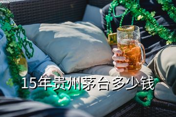 15年貴州茅臺(tái)多少錢