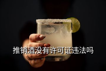 推銷酒沒有許可證違法嗎