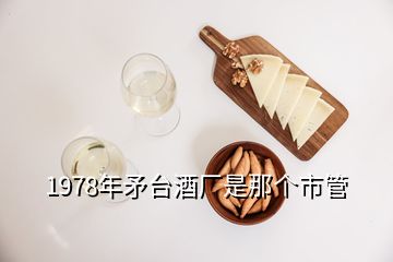 1978年矛臺(tái)酒廠是那個(gè)市管