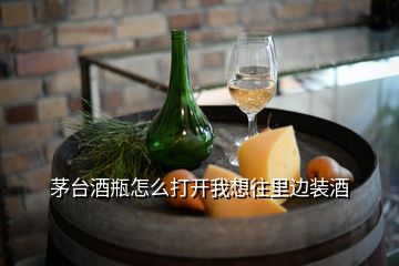 茅臺酒瓶怎么打開我想往里邊裝酒