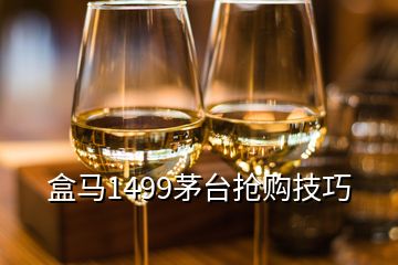 盒馬1499茅臺搶購技巧