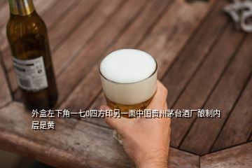 外盒左下角一七0四方印另一面中國(guó)貴州茅臺(tái)酒廠釀制內(nèi)層是黃