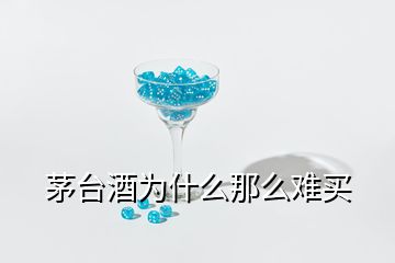 茅臺酒為什么那么難買