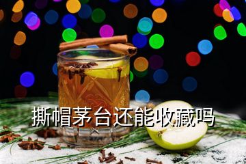 撕帽茅臺(tái)還能收藏嗎