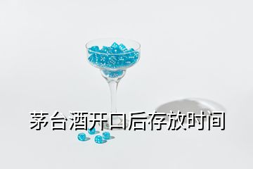 茅臺(tái)酒開口后存放時(shí)間