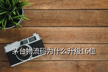 茅臺物流碼為什么升級16位