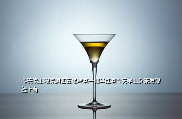 昨天晚上喝完酒四五瓶啤酒一瓶半紅酒今天早上起來發(fā)現(xiàn)臉上有