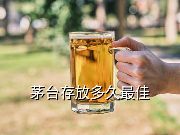 茅臺存放多久最佳