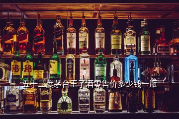 五十三度茅臺(tái)王子酒零售價(jià)多少錢(qián)一瓶
