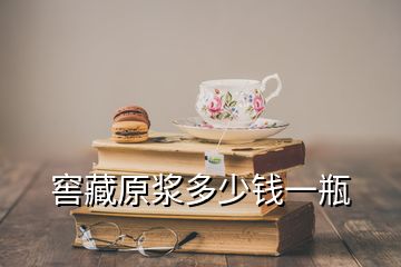 窖藏原漿多少錢一瓶