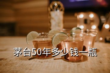 茅臺50年多少錢一瓶