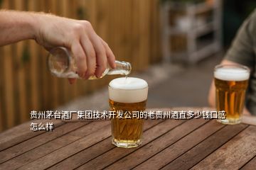 貴州茅臺酒廠集團(tuán)技術(shù)開發(fā)公司的老貴州酒直多少錢口感怎么樣