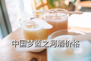 中國夢藍(lán)之河酒價格