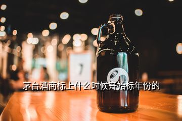 茅臺(tái)酒商標(biāo)上什么時(shí)候開始標(biāo)年份的