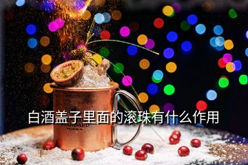 白酒蓋子里面的滾珠有什么作用