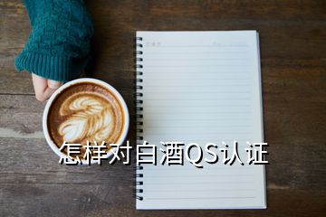 怎樣對(duì)白酒QS認(rèn)證