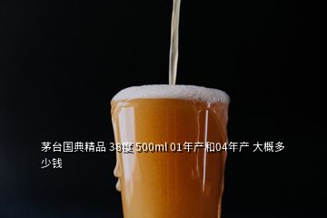 茅臺(tái)國(guó)典精品 38度 500ml 01年產(chǎn)和04年產(chǎn) 大概多少錢(qián)