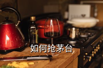 如何搶茅臺(tái)