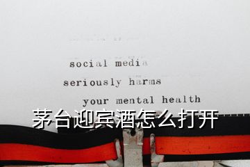 茅臺(tái)迎賓酒怎么打開(kāi)