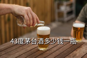 43度茅臺(tái)酒多少錢一瓶