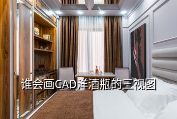 誰會(huì)畫CAD洋酒瓶的三視圖