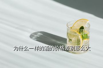 為什么一樣的酒的價(jià)格差別那么大