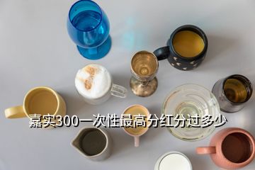 嘉實(shí)300一次性最高分紅分過多少