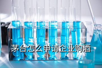 茅臺怎么申請企業(yè)購酒