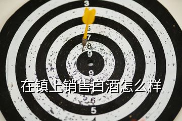 在鎮(zhèn)上銷售白酒怎么樣
