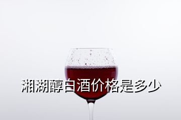 湘湖醇白酒價(jià)格是多少